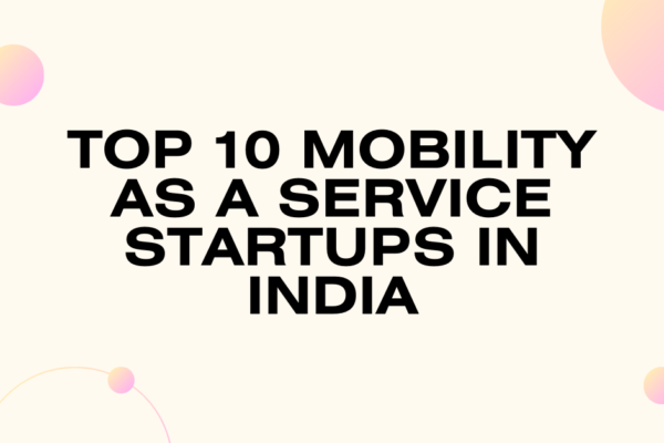 TOP 10 MOBILITY AS A SERVICE STARTUPS IN INDIA
