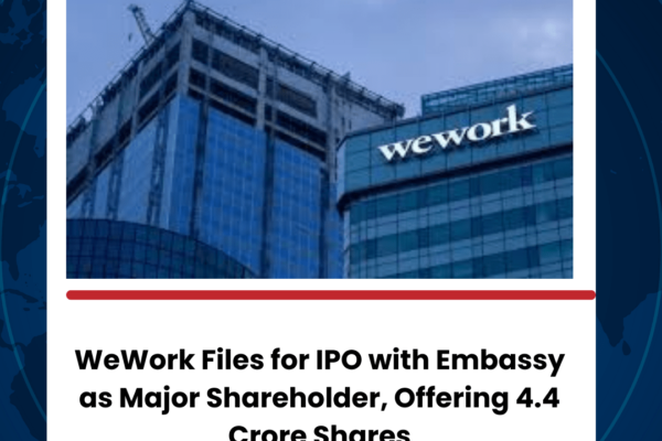 WeWork Files for IPO with Embassy as Major Shareholder, Offering 4.4 Crore Shares