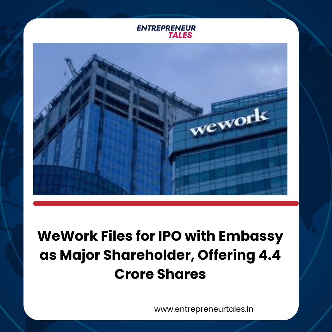 WeWork Files for IPO with Embassy as Major Shareholder, Offering 4.4 Crore Shares