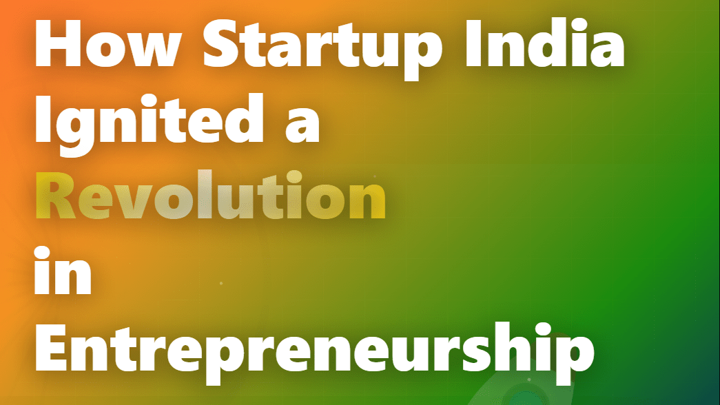 How the Startup India Initiative Ignited a Revolution in Entrepreneurship – India's $5 Trillion Dream Starts Here
